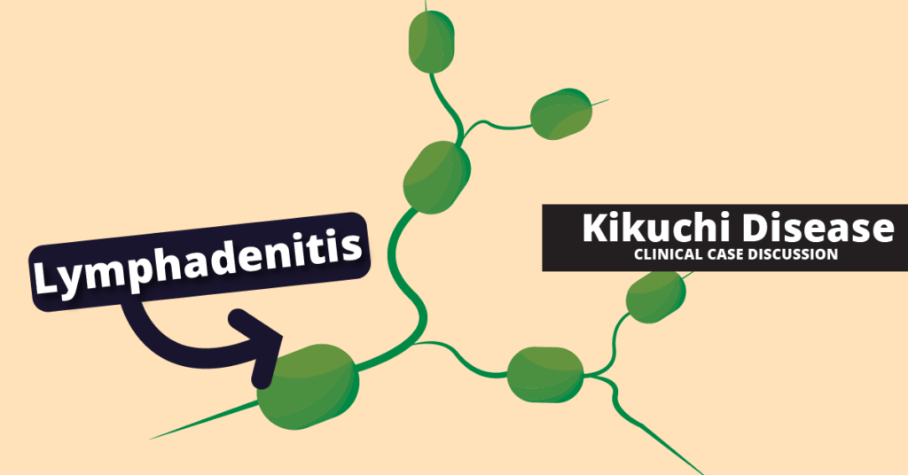 Kikuchi Fujimoto Disease (KFD) - Clinical Case Discussion - Tiny Medicine